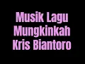 Lagu Mungkinkah Kris Biantoro Musik Karaoke