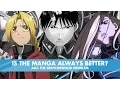 Is the manga ALWAYS better AKA The Brotherhood Problem