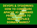 DevOps SysAdmins How to configure apache as forward proxy server to regex-replace domain names