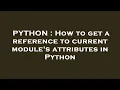 PYTHON How to get a reference to current module s attributes in Python