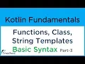 Kotlin Basics and Syntax FUNCTIONS CLASS STRING INTERPOLATION Part-3 3
