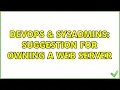 DevOps SysAdmins Suggestion for owning a web server 2 Solutions