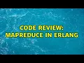Code Review MapReduce in Erlang 3 Solutions