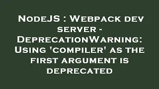 NodeJS Webpack dev server - DeprecationWarning Using compiler as the first argument is deprecat