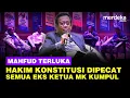 Lagu Mahfud Terluka Hakim Konstitusi Dipecat, Eks Ketua Kumpul: Enggak Benar MK Diintervensi!
