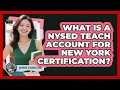 What Is A NYSED TEACH Account For New York Certification - Aspiring Teacher Guide