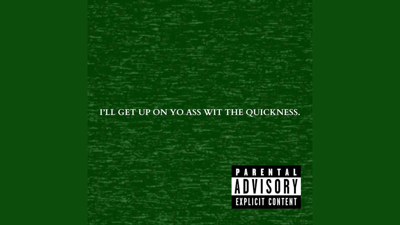 I’LL GET UP ON YO ASS WIT THE QUICKNESS.