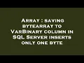 Array saving bytearray to VarBinary column in SQL Server inserts only one byte