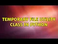 Temporary file utility class in Python