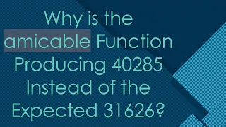 Why is the amicable Function Producing 40285 Instead of the Expected 31626
