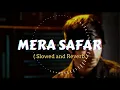 Mera Safar [ Slowed + Reverb ] - Iqlipse Nova