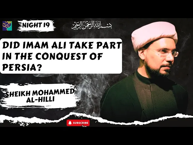 ⁣Did IMAM ALI take part in the Conquest of PERSIA? | Night 19 | Sheikh Al-Hilli | Ramadhan 2022