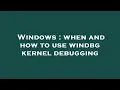 Windows when and how to use windbg kernel debugging