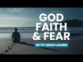 God Faith And Your Fear Pastor Greg Laurie
