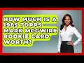 How Much Is A 1985 Topps Mark McGwire Rookie Card Worth - The Memorabilia Zone