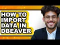 How to Import Data in Dbeaver - Step by Step