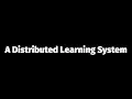 A Distributed Learning System - Think Piece 2017