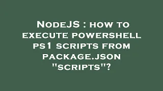 NodeJS how to execute powershell ps1 scripts from package json scripts
