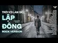 Lagu LẬP ĐÔNG - ROCK VERSION | RÔ TI | NHẠC ROCK BUỒN HAY NHẤT | NGHÌN TRÙNG VẠN LÝ NGƯỜI ĐI CÓ VUI...