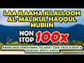La ilaha illallahul Malikul Haqqul Mubin nonstop 100x
