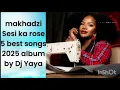 Download Lagu Makhadzi Sesi ka rose 5 best songs 2025 album by Dj yaya
