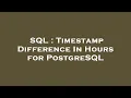 SQL Timestamp Difference In Hours for PostgreSQL