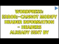 Wordpress error -Cannot modify header information - headers already sent by 2 Solutions