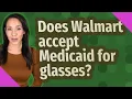 Does Walmart accept Medicaid for glasses