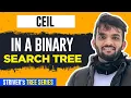 L41 Ceil in a Binary Search Tree BST C Java