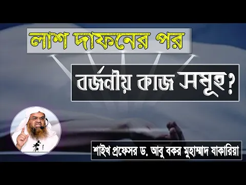 প্রশ্ন : লাশ দাফনের পর বর্জনীয় কাজ সমূহ?শাইখ প্রফেসর ড. আবু বকর মুহাম্মাদ যাকারিয়া