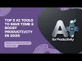 Top 5 AI Tools to Save Time Boost Productivity in 2025