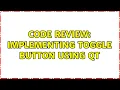Code Review Implementing toggle button using Qt