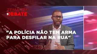 #temaemdebate | Dércio Alfazema: "A polícia não tem arma para desfilar na rua"
