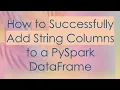 How to Successfully Add String Columns to a PySpark DataFrame