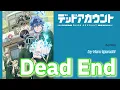 『 Deddo Akaunto 』- Opening FULL " Dead End " by Haru Igarashi (Lyrics)