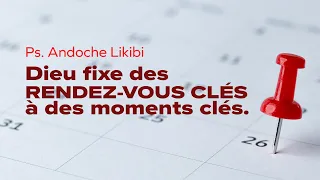 Dieu fixe des rendez-vous clés à des moments clés  |  Pasteur Andoche LIKIBI