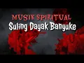 Musik Spiritual- Suling Dayak Banyuke