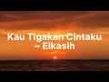 Download Lagu Elkasih - kau tigakan cinta lirik musik video