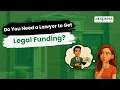 Do You Need a Lawyer to Get Legal Funding
