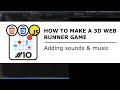 Adding sounds and music Making a 3D web runner game