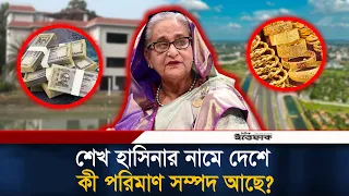 শেখ হাসিনার নামে দেশে কী কী সম্পদ আছে, ধানমন্ডি ৩২ কি তাঁর নামে? | Sheikh Hasina | Ittefaq