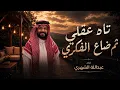 تاه عقلي ثم ضاع الفكري - اقبلت  تمشي بالهون اميره  عبدالله الشهري 