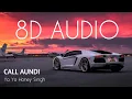 Lagu Call Aundi | 8D AUDIO | Yo Yo Honey Singh | Bass Boosted | 8d Punjabi Songs