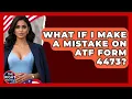 What If I Make A Mistake On ATF Form 4473 - The Right Politics
