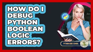How Do I Debug Python Boolean Logic Errors - Python Code School