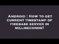Android How to get current timestamp of firebase server in milliseconds