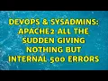 DevOps SysAdmins Apache2 all the sudden giving nothing but Internal 500 Errors 2 Solutions