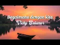 Lagu Vicky Salamor - Bagaimana dengan kita (Lirik) 