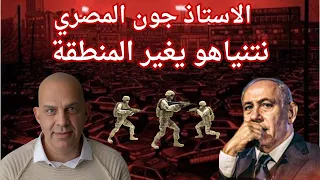 الاستاذ جون المصري نتنياهو يغير المنطقة 