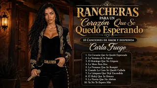 Rancheras Para un Corazón Que Se Quedó Esperando | 10 Canciones de Amor y Despedida – Carla Fuego